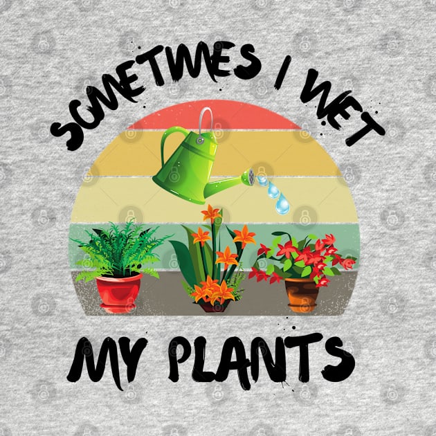 Sometimes I wet my plants, Cutr Retro sunset gardeners gift by JustBeSatisfied